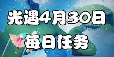 光遇4.30每日任务 光遇4月30日大蜡烛季节蜡烛位置