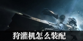 EVE手游狩灌机装配 星战前夜：无烬银河狩灌机配置