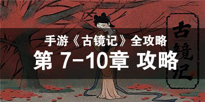 手游古镜记第7-10章攻略 完整流程攻略全解析