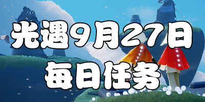 光遇9.27每日任务 光遇9月27日大蜡烛季节蜡烛位置