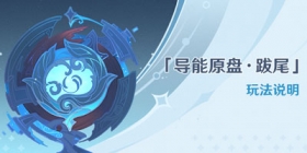 原神导能原盘·跋尾怎么玩 导能原盘·跋尾攻略