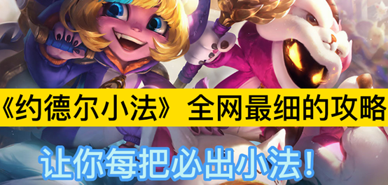 《约德尔小法》全网最细的攻略，让你每把必出小法！