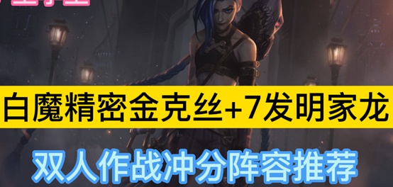白魔精密金克丝+7发明家龙双人作战冲分阵容推荐